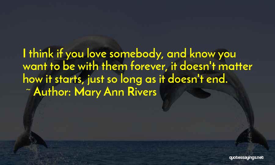 Mary Ann Rivers Quotes: I Think If You Love Somebody, And Know You Want To Be With Them Forever, It Doesn't Matter How It