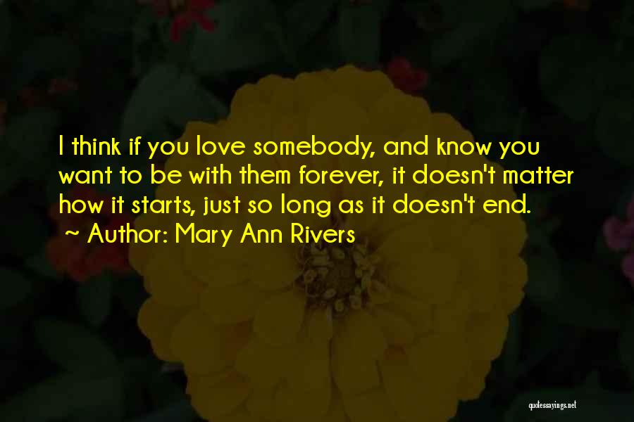 Mary Ann Rivers Quotes: I Think If You Love Somebody, And Know You Want To Be With Them Forever, It Doesn't Matter How It