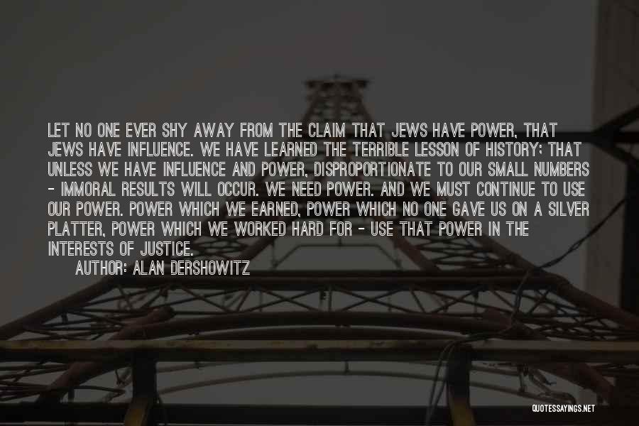 Alan Dershowitz Quotes: Let No One Ever Shy Away From The Claim That Jews Have Power, That Jews Have Influence. We Have Learned