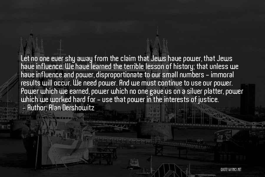 Alan Dershowitz Quotes: Let No One Ever Shy Away From The Claim That Jews Have Power, That Jews Have Influence. We Have Learned