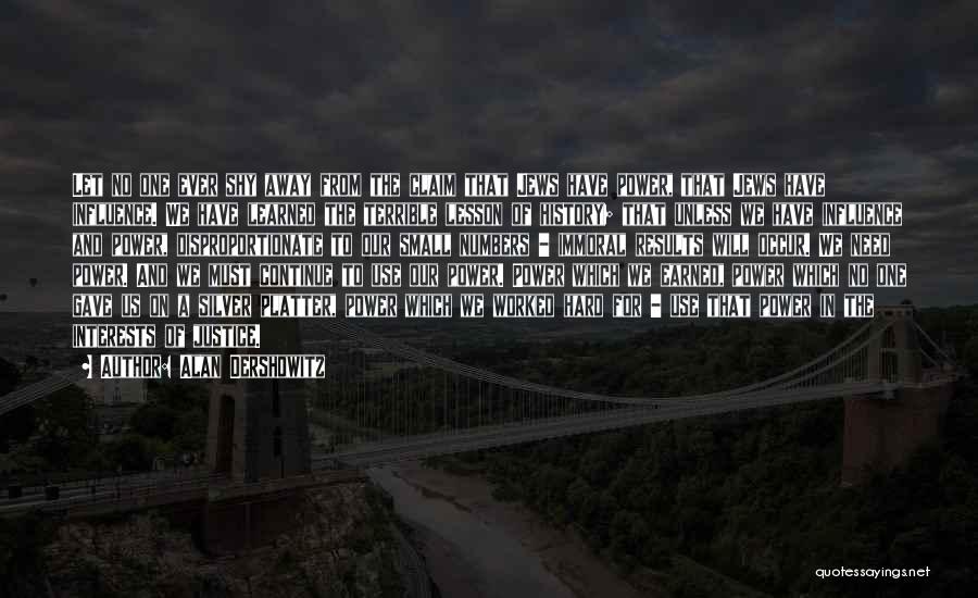 Alan Dershowitz Quotes: Let No One Ever Shy Away From The Claim That Jews Have Power, That Jews Have Influence. We Have Learned