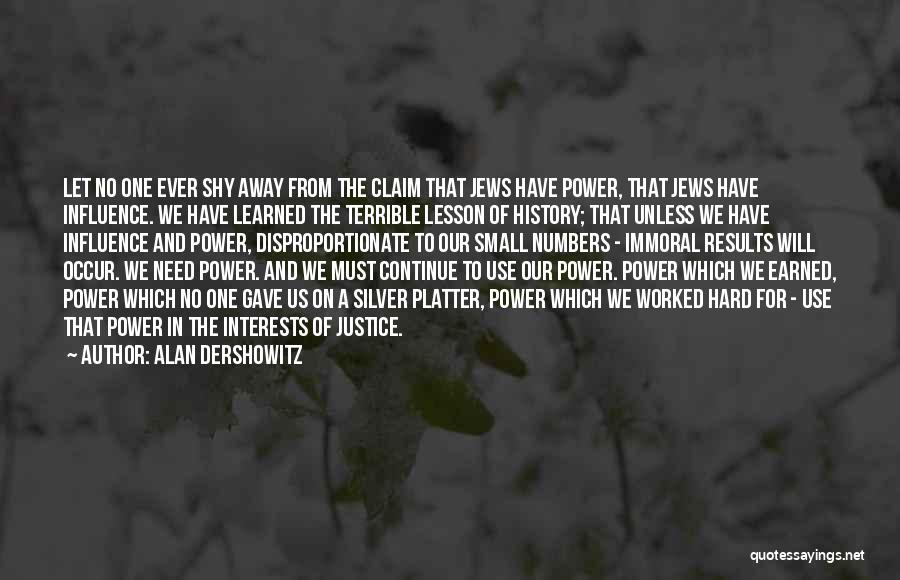 Alan Dershowitz Quotes: Let No One Ever Shy Away From The Claim That Jews Have Power, That Jews Have Influence. We Have Learned