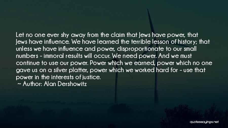 Alan Dershowitz Quotes: Let No One Ever Shy Away From The Claim That Jews Have Power, That Jews Have Influence. We Have Learned