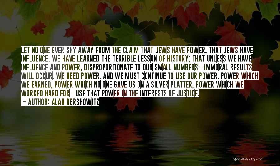 Alan Dershowitz Quotes: Let No One Ever Shy Away From The Claim That Jews Have Power, That Jews Have Influence. We Have Learned