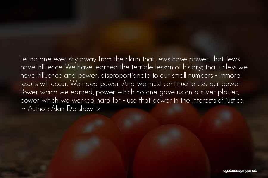 Alan Dershowitz Quotes: Let No One Ever Shy Away From The Claim That Jews Have Power, That Jews Have Influence. We Have Learned