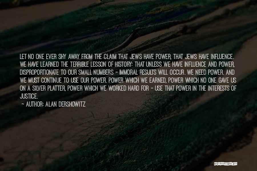 Alan Dershowitz Quotes: Let No One Ever Shy Away From The Claim That Jews Have Power, That Jews Have Influence. We Have Learned