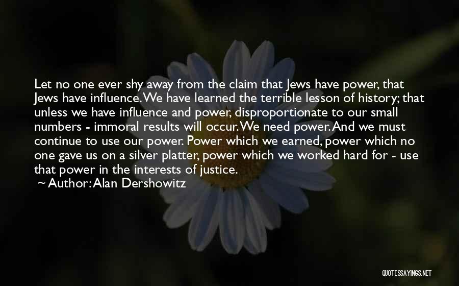 Alan Dershowitz Quotes: Let No One Ever Shy Away From The Claim That Jews Have Power, That Jews Have Influence. We Have Learned