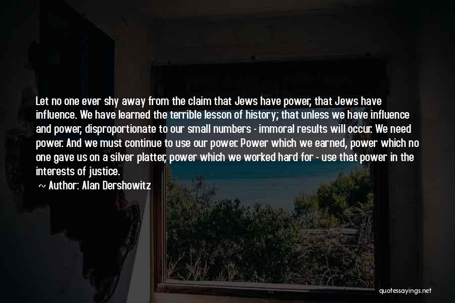 Alan Dershowitz Quotes: Let No One Ever Shy Away From The Claim That Jews Have Power, That Jews Have Influence. We Have Learned