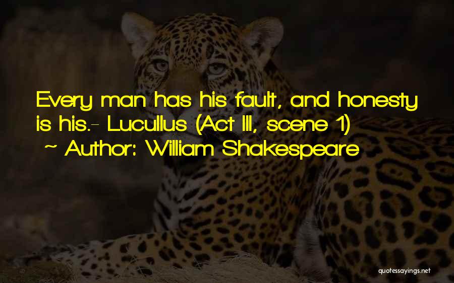 William Shakespeare Quotes: Every Man Has His Fault, And Honesty Is His.- Lucullus (act Iii, Scene 1)