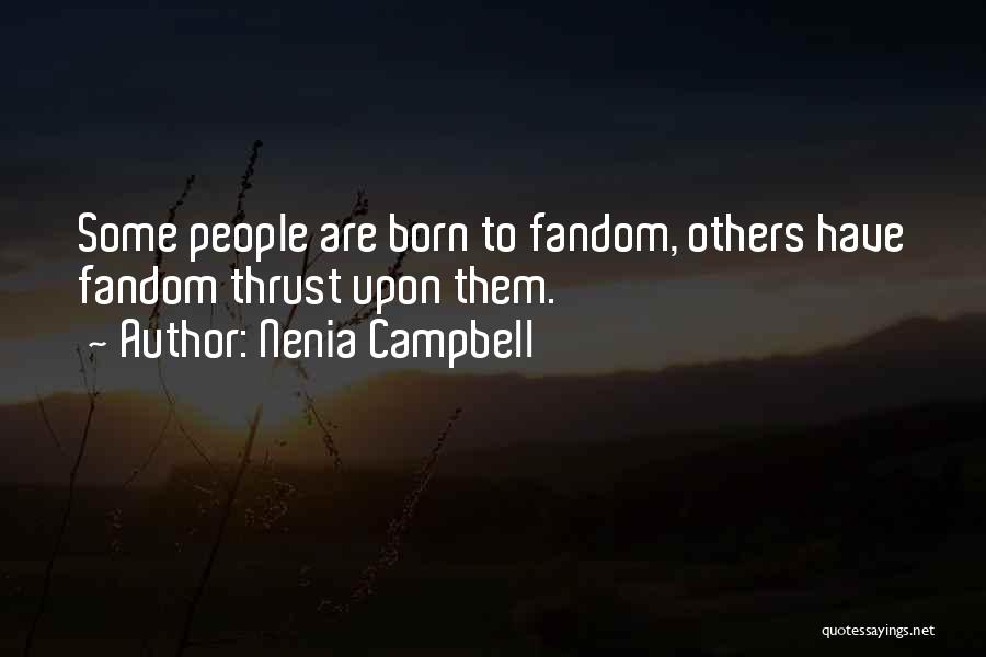 Nenia Campbell Quotes: Some People Are Born To Fandom, Others Have Fandom Thrust Upon Them.