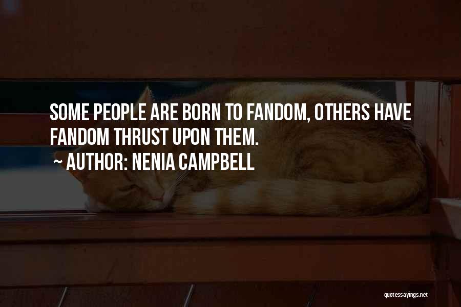 Nenia Campbell Quotes: Some People Are Born To Fandom, Others Have Fandom Thrust Upon Them.