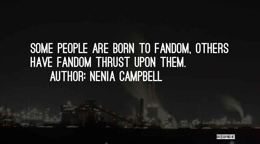 Nenia Campbell Quotes: Some People Are Born To Fandom, Others Have Fandom Thrust Upon Them.