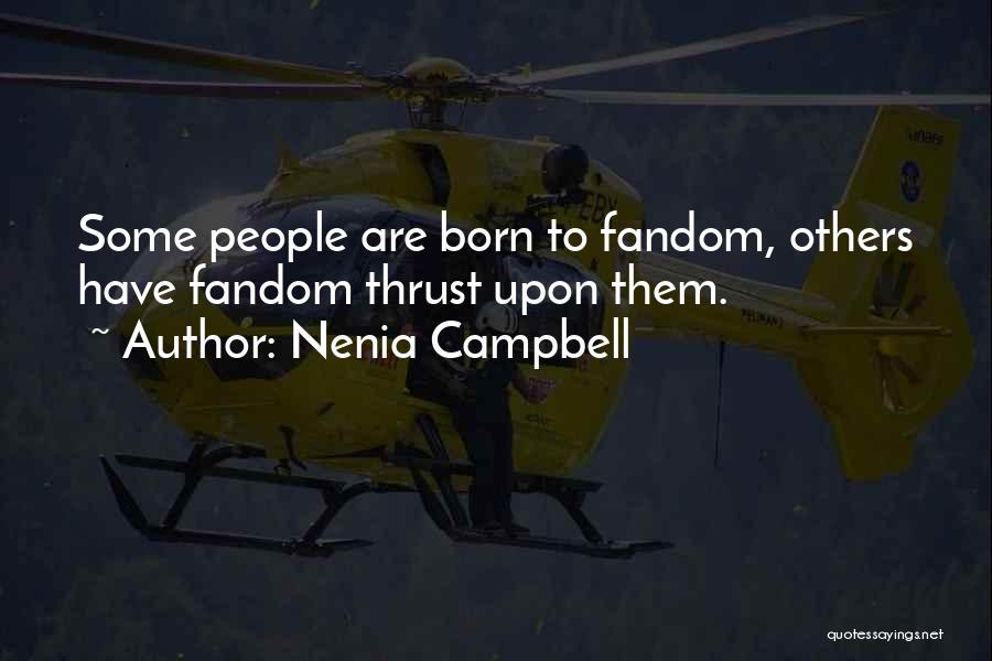 Nenia Campbell Quotes: Some People Are Born To Fandom, Others Have Fandom Thrust Upon Them.