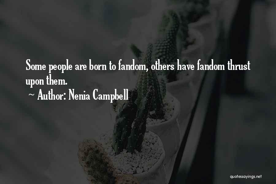 Nenia Campbell Quotes: Some People Are Born To Fandom, Others Have Fandom Thrust Upon Them.