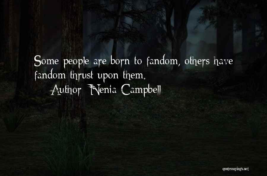 Nenia Campbell Quotes: Some People Are Born To Fandom, Others Have Fandom Thrust Upon Them.