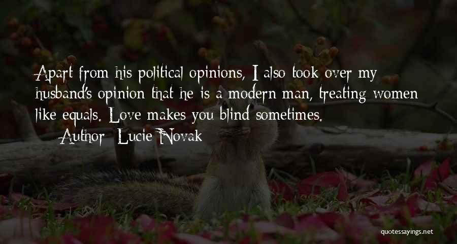 Lucie Novak Quotes: Apart From His Political Opinions, I Also Took Over My Husband's Opinion That He Is A Modern Man, Treating Women