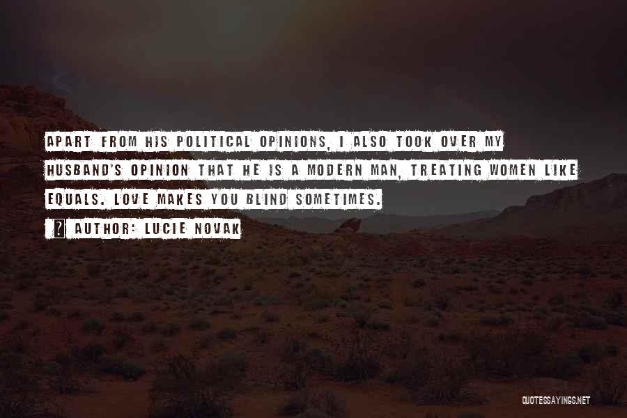 Lucie Novak Quotes: Apart From His Political Opinions, I Also Took Over My Husband's Opinion That He Is A Modern Man, Treating Women