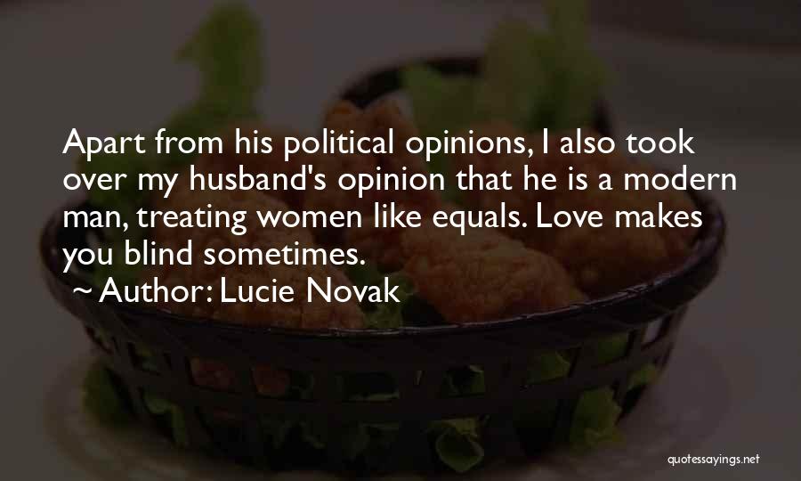 Lucie Novak Quotes: Apart From His Political Opinions, I Also Took Over My Husband's Opinion That He Is A Modern Man, Treating Women