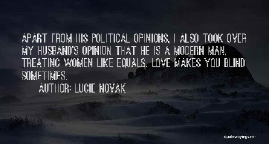 Lucie Novak Quotes: Apart From His Political Opinions, I Also Took Over My Husband's Opinion That He Is A Modern Man, Treating Women