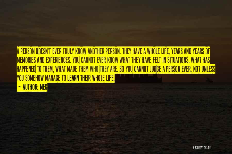 Meg Quotes: A Person Doesn't Ever Truly Know Another Person. They Have A Whole Life, Years And Years Of Memories And Experiences.