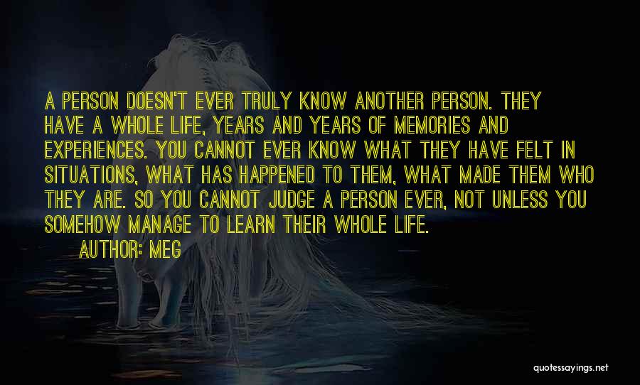 Meg Quotes: A Person Doesn't Ever Truly Know Another Person. They Have A Whole Life, Years And Years Of Memories And Experiences.