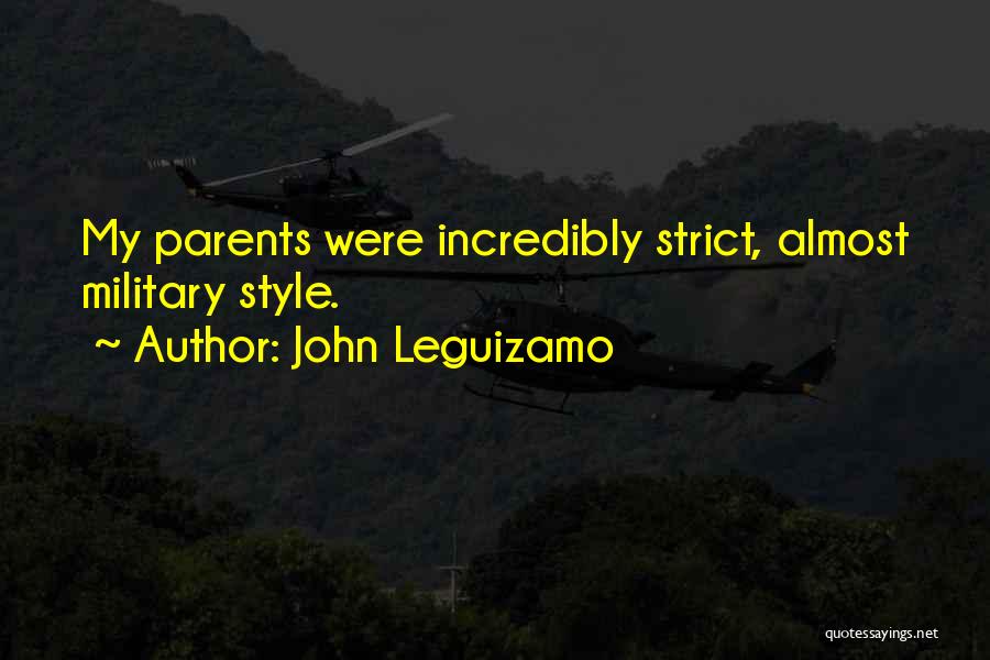 John Leguizamo Quotes: My Parents Were Incredibly Strict, Almost Military Style.