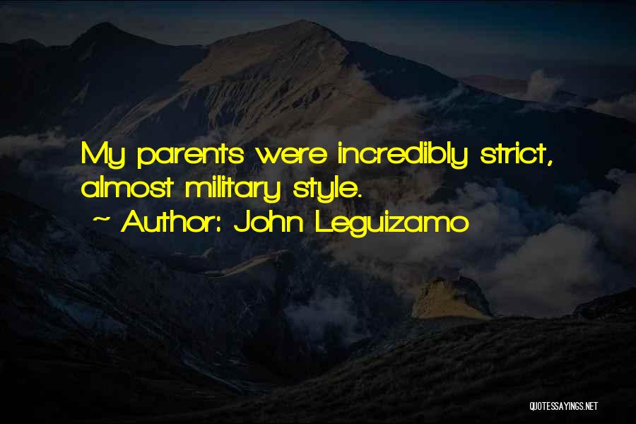 John Leguizamo Quotes: My Parents Were Incredibly Strict, Almost Military Style.