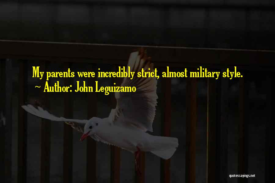 John Leguizamo Quotes: My Parents Were Incredibly Strict, Almost Military Style.