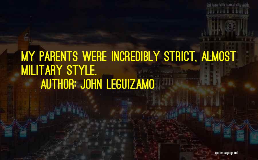 John Leguizamo Quotes: My Parents Were Incredibly Strict, Almost Military Style.