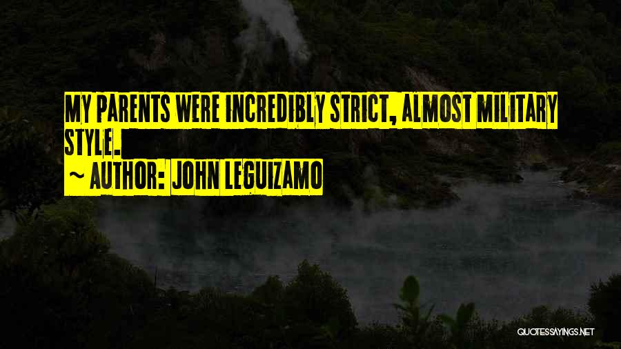 John Leguizamo Quotes: My Parents Were Incredibly Strict, Almost Military Style.