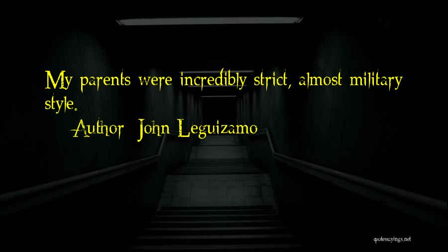 John Leguizamo Quotes: My Parents Were Incredibly Strict, Almost Military Style.