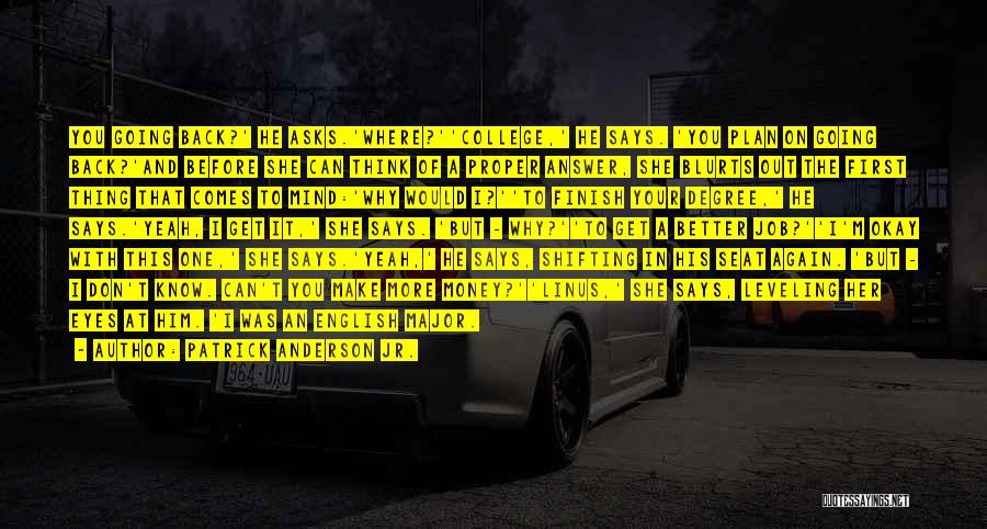 Patrick Anderson Jr. Quotes: You Going Back?' He Asks.'where?''college,' He Says. 'you Plan On Going Back?'and Before She Can Think Of A Proper Answer,