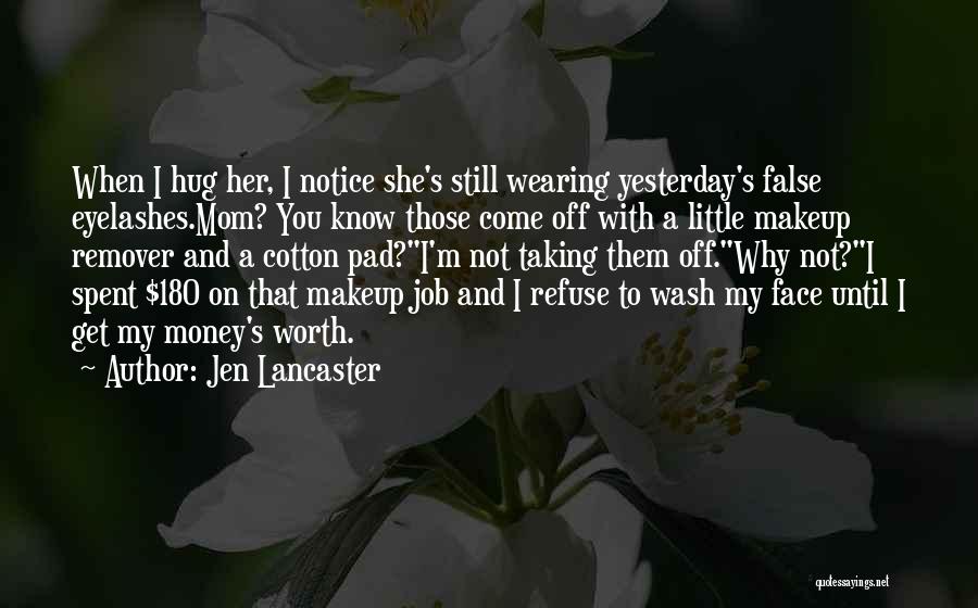 Jen Lancaster Quotes: When I Hug Her, I Notice She's Still Wearing Yesterday's False Eyelashes.mom? You Know Those Come Off With A Little