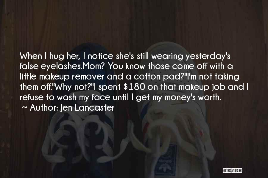 Jen Lancaster Quotes: When I Hug Her, I Notice She's Still Wearing Yesterday's False Eyelashes.mom? You Know Those Come Off With A Little