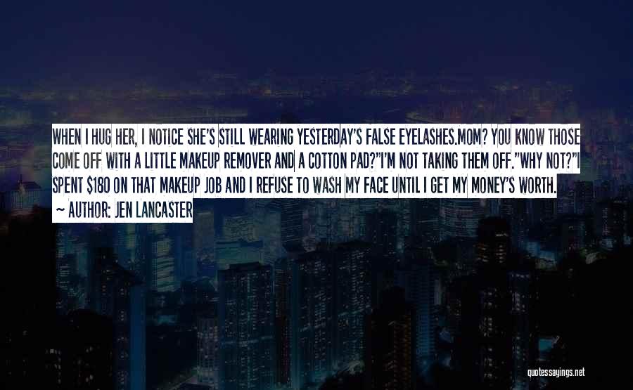 Jen Lancaster Quotes: When I Hug Her, I Notice She's Still Wearing Yesterday's False Eyelashes.mom? You Know Those Come Off With A Little