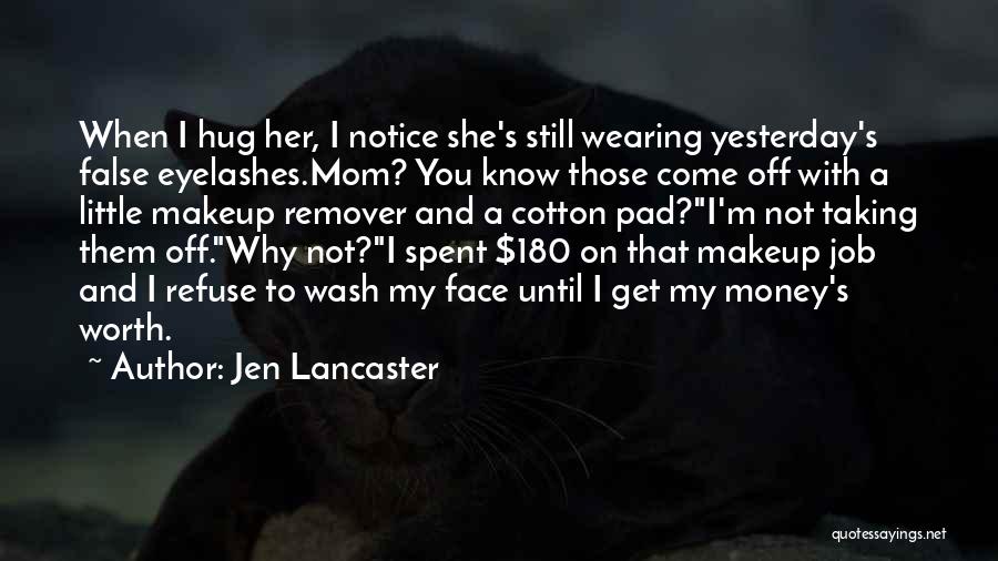 Jen Lancaster Quotes: When I Hug Her, I Notice She's Still Wearing Yesterday's False Eyelashes.mom? You Know Those Come Off With A Little
