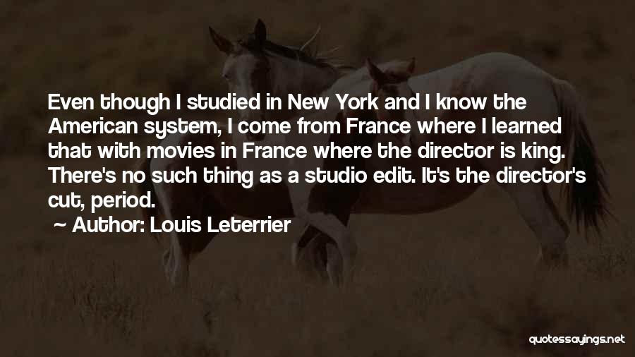 Louis Leterrier Quotes: Even Though I Studied In New York And I Know The American System, I Come From France Where I Learned