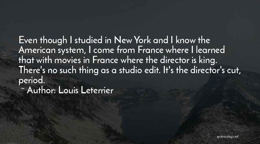 Louis Leterrier Quotes: Even Though I Studied In New York And I Know The American System, I Come From France Where I Learned