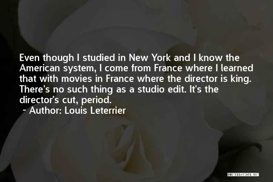 Louis Leterrier Quotes: Even Though I Studied In New York And I Know The American System, I Come From France Where I Learned
