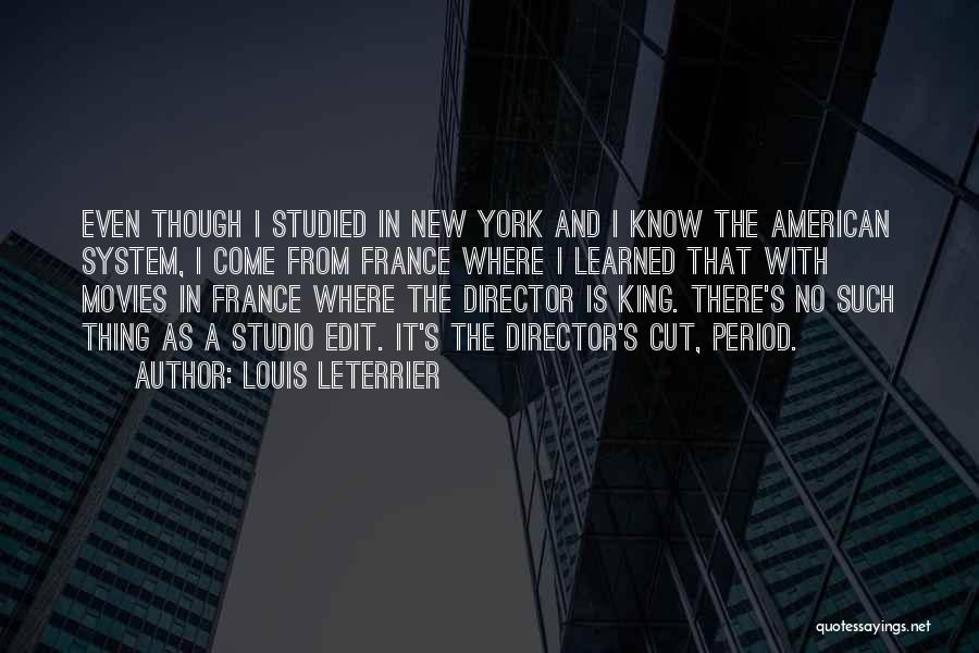 Louis Leterrier Quotes: Even Though I Studied In New York And I Know The American System, I Come From France Where I Learned