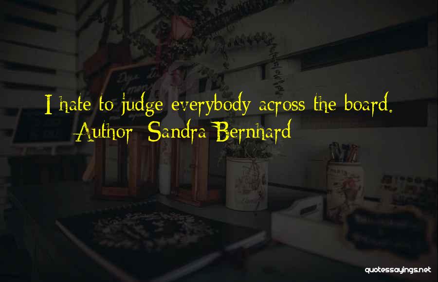 Sandra Bernhard Quotes: I Hate To Judge Everybody Across The Board.