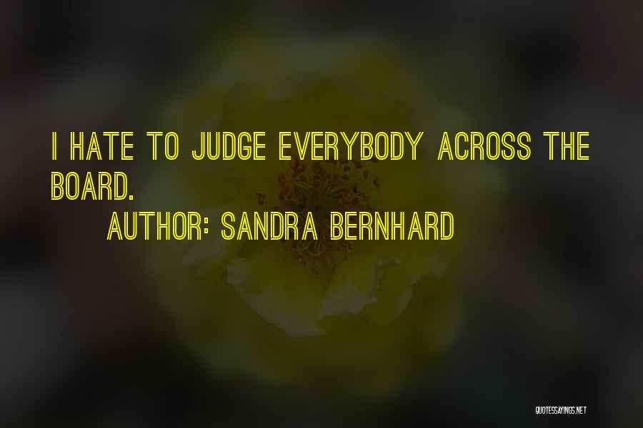 Sandra Bernhard Quotes: I Hate To Judge Everybody Across The Board.