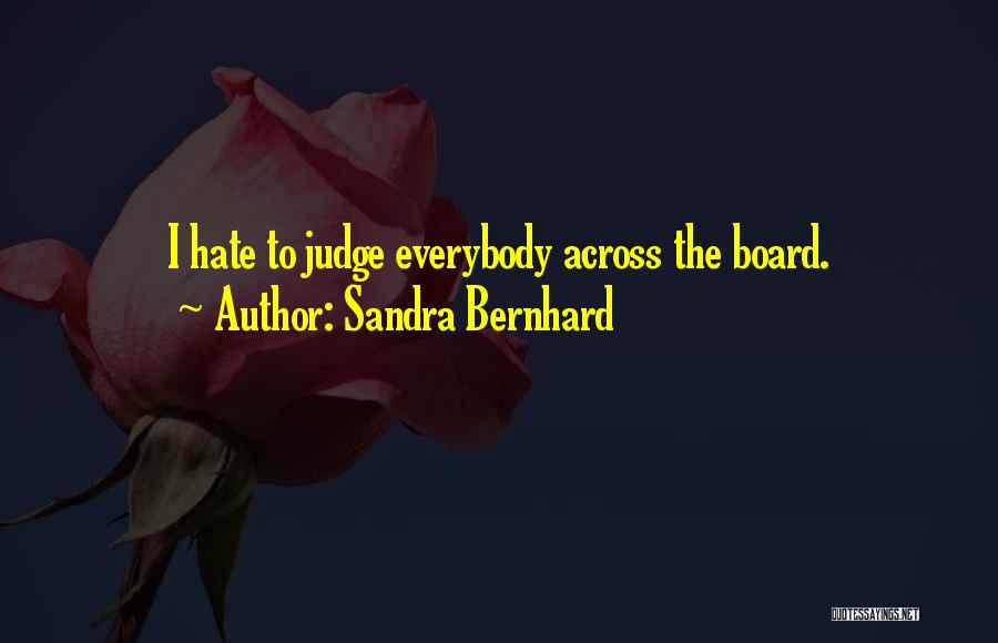 Sandra Bernhard Quotes: I Hate To Judge Everybody Across The Board.
