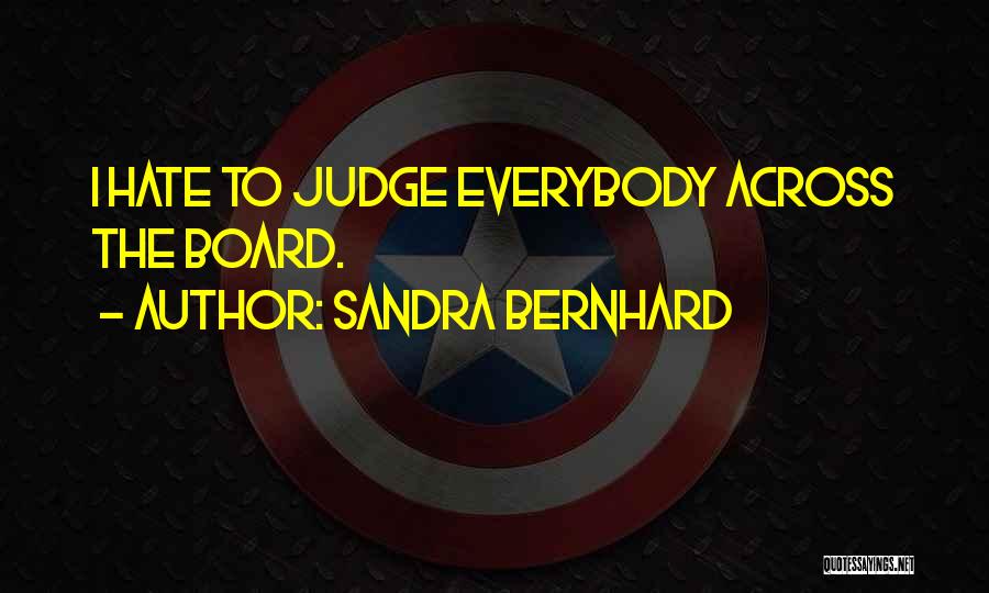 Sandra Bernhard Quotes: I Hate To Judge Everybody Across The Board.