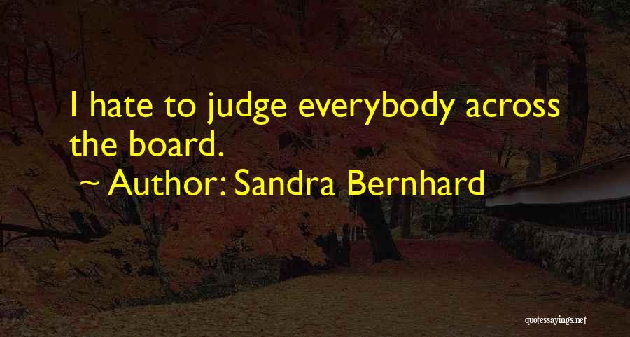 Sandra Bernhard Quotes: I Hate To Judge Everybody Across The Board.