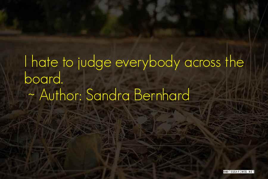 Sandra Bernhard Quotes: I Hate To Judge Everybody Across The Board.