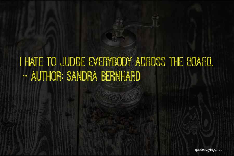 Sandra Bernhard Quotes: I Hate To Judge Everybody Across The Board.