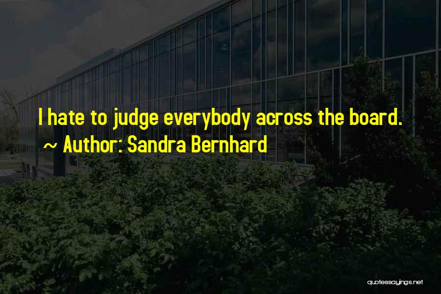 Sandra Bernhard Quotes: I Hate To Judge Everybody Across The Board.