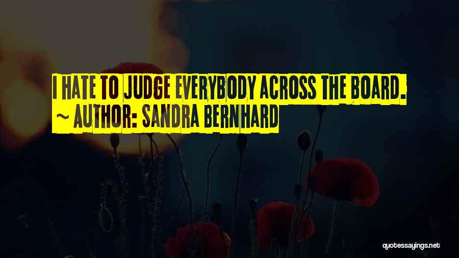 Sandra Bernhard Quotes: I Hate To Judge Everybody Across The Board.