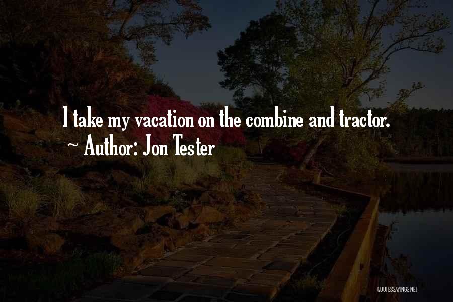 Jon Tester Quotes: I Take My Vacation On The Combine And Tractor.
